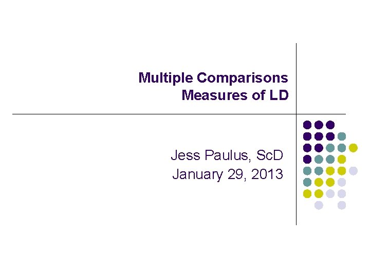 Multiple Comparisons Measures of LD Jess Paulus, Sc. D January 29, 2013 