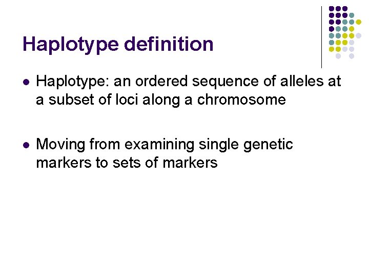 Haplotype definition l Haplotype: an ordered sequence of alleles at a subset of loci