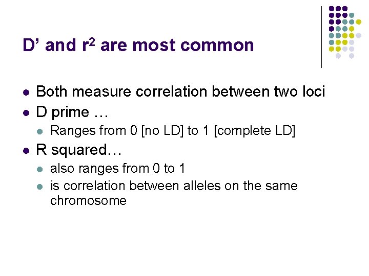 D’ and r 2 are most common l l Both measure correlation between two