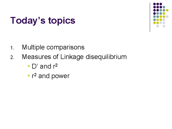 Today’s topics 1. 2. Multiple comparisons Measures of Linkage disequilibrium • D’ and r