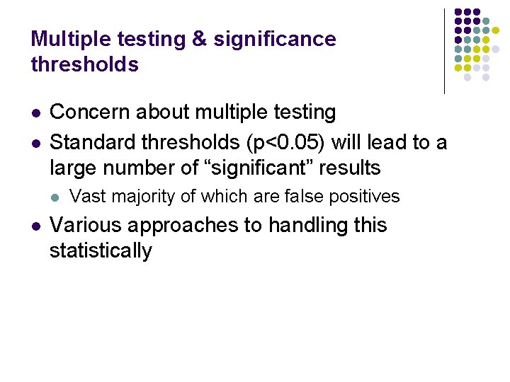 Multiple testing & significance thresholds l l Concern about multiple testing Standard thresholds (p<0.