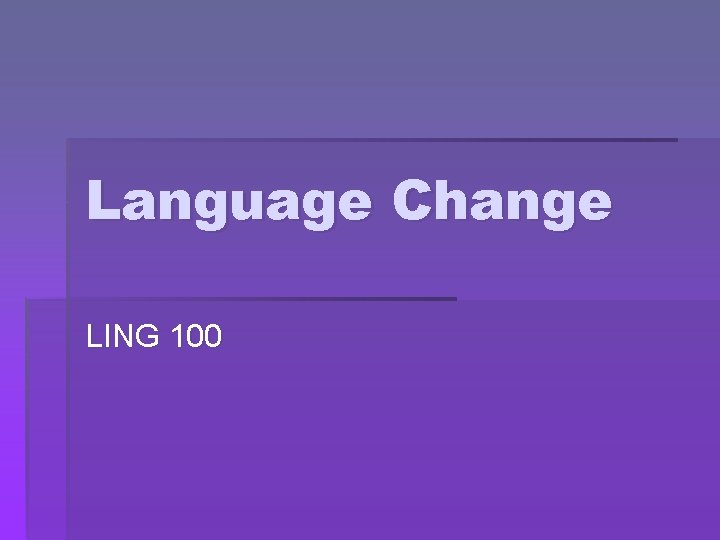 Language Change LING 100 