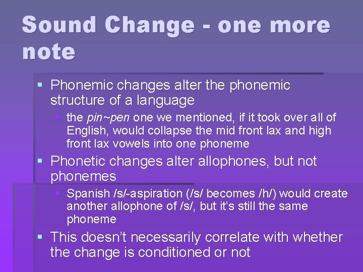 Sound Change - one more note § Phonemic changes alter the phonemic structure of