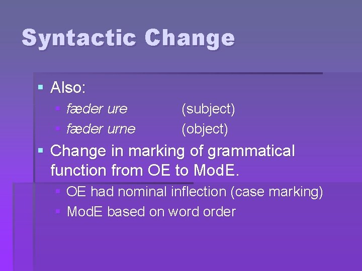 Syntactic Change § Also: § fæder ure § fæder urne (subject) (object) § Change