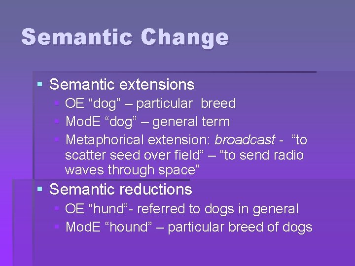 Semantic Change § Semantic extensions § OE “dog” – particular breed § Mod. E