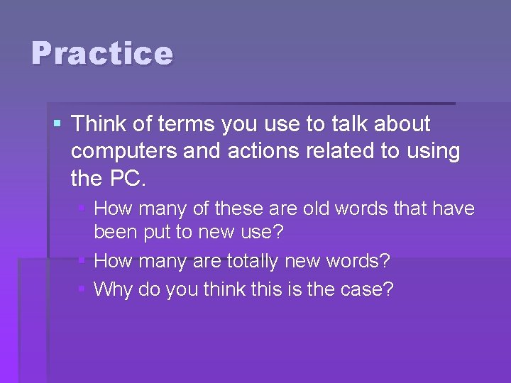 Practice § Think of terms you use to talk about computers and actions related