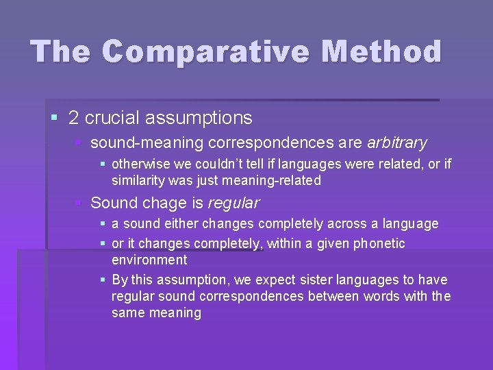 The Comparative Method § 2 crucial assumptions § sound-meaning correspondences are arbitrary § otherwise