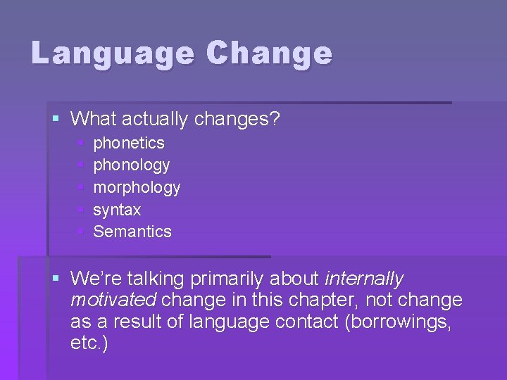 Language Change § What actually changes? § § § phonetics phonology morphology syntax Semantics