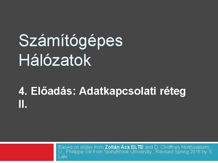 Számítógépes Hálózatok 4. Előadás: Adatkapcsolati réteg II. Based on slides from Zoltán Ács ELTE