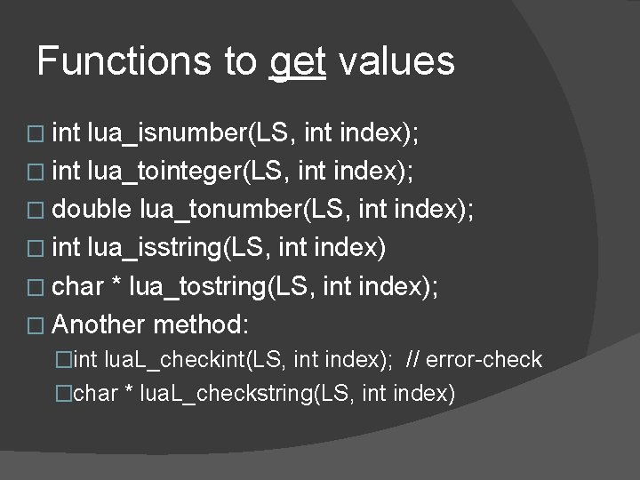 Functions to get values � int lua_isnumber(LS, int index); � int lua_tointeger(LS, int index);