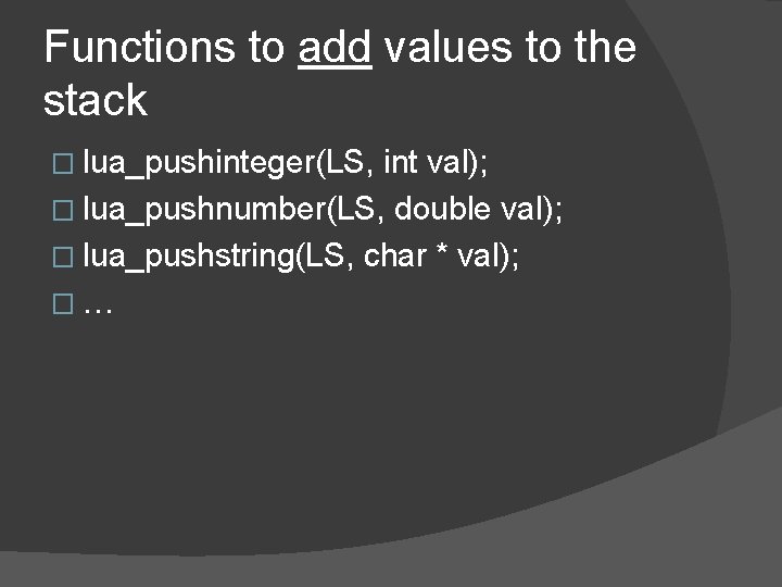 Functions to add values to the stack � lua_pushinteger(LS, int val); � lua_pushnumber(LS, double