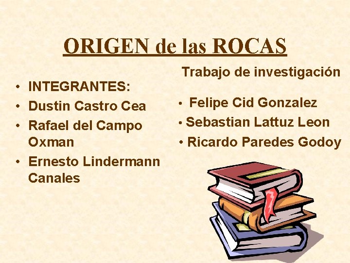 ORIGEN de las ROCAS • INTEGRANTES: • Dustin Castro Cea • Rafael del Campo