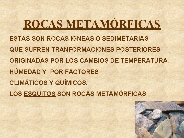 ROCAS METAMÓRFICAS ESTAS SON ROCAS IGNEAS O SEDIMETARIAS QUE SUFREN TRANFORMACIONES POSTERIORES ORIGINADAS POR