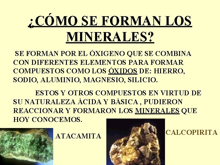 ¿CÓMO SE FORMAN LOS MINERALES? SE FORMAN POR EL ÓXIGENO QUE SE COMBINA CON