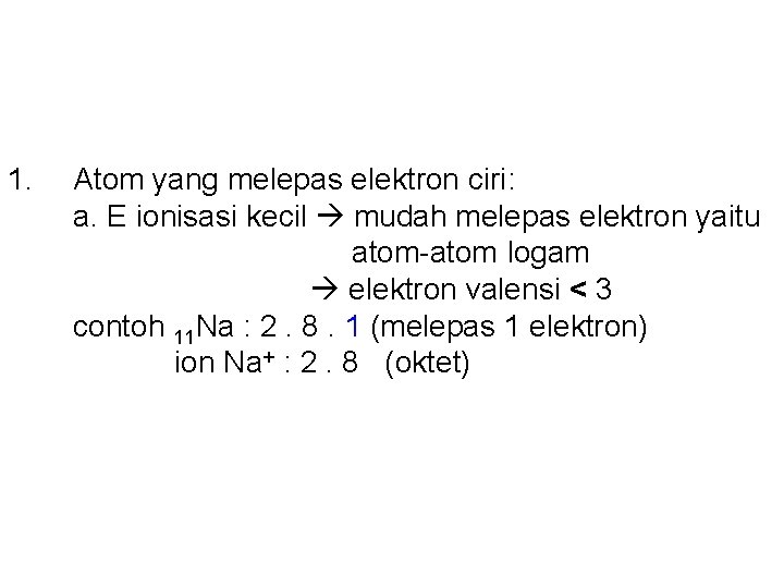 1. Atom yang melepas elektron ciri: a. E ionisasi kecil mudah melepas elektron yaitu