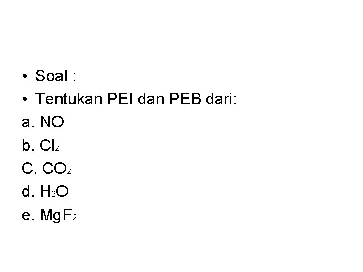  • Soal : • Tentukan PEI dan PEB dari: a. NO b. Cl