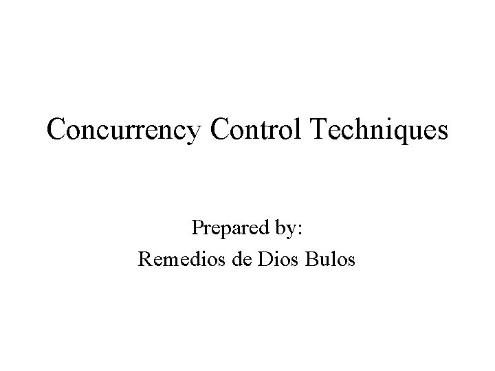 Concurrency Control Techniques Prepared by: Remedios de Dios Bulos 