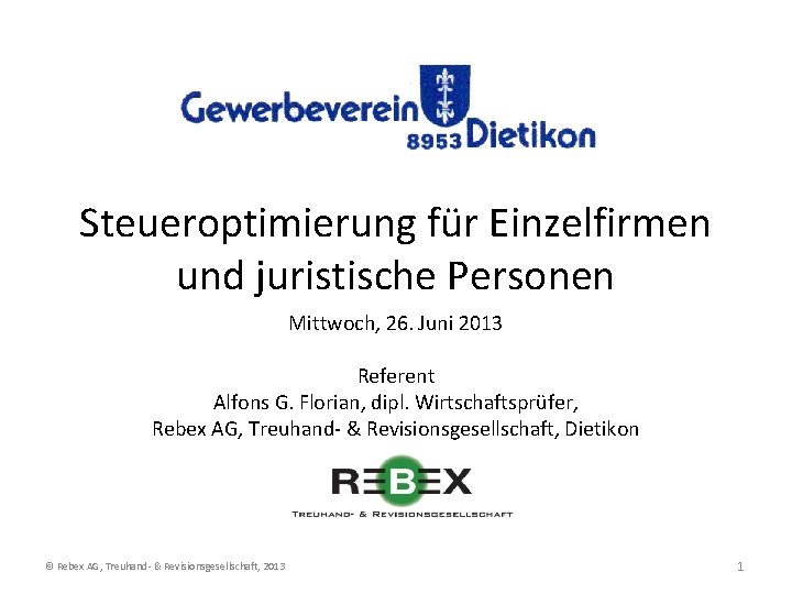 Steueroptimierung für Einzelfirmen und juristische Personen Mittwoch, 26. Juni 2013 Referent Alfons G. Florian,