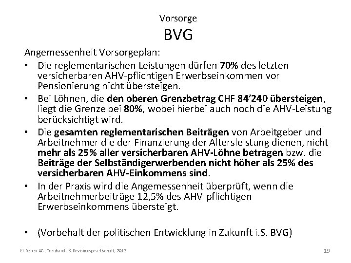 Vorsorge BVG Angemessenheit Vorsorgeplan: • Die reglementarischen Leistungen dürfen 70% des letzten versicherbaren AHV-pflichtigen Vorsorge BVG Angemessenheit Vorsorgeplan: • Die reglementarischen Leistungen dürfen 70% des letzten versicherbaren AHV-pflichtigen