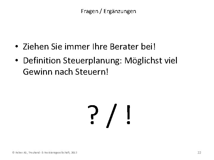Fragen / Ergänzungen • Ziehen Sie immer Ihre Berater bei! • Definition Steuerplanung: Möglichst Fragen / Ergänzungen • Ziehen Sie immer Ihre Berater bei! • Definition Steuerplanung: Möglichst