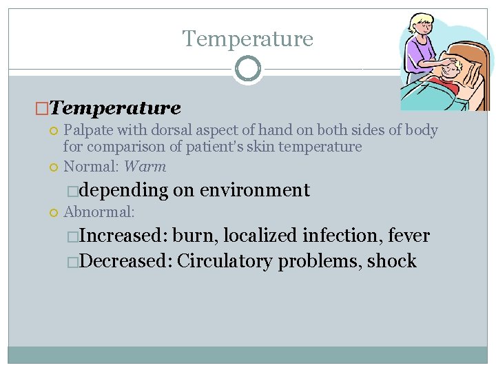 Temperature �Temperature Palpate with dorsal aspect of hand on both sides of body for
