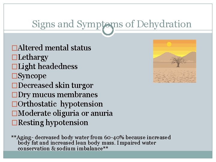 Signs and Symptoms of Dehydration �Altered mental status �Lethargy �Light headedness �Syncope �Decreased skin