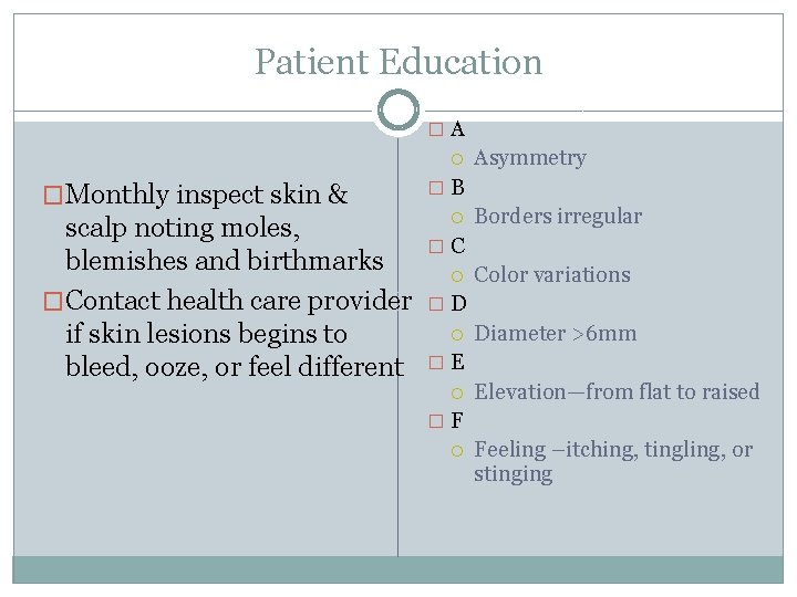 Patient Education �A �Monthly inspect skin & scalp noting moles, blemishes and birthmarks �Contact