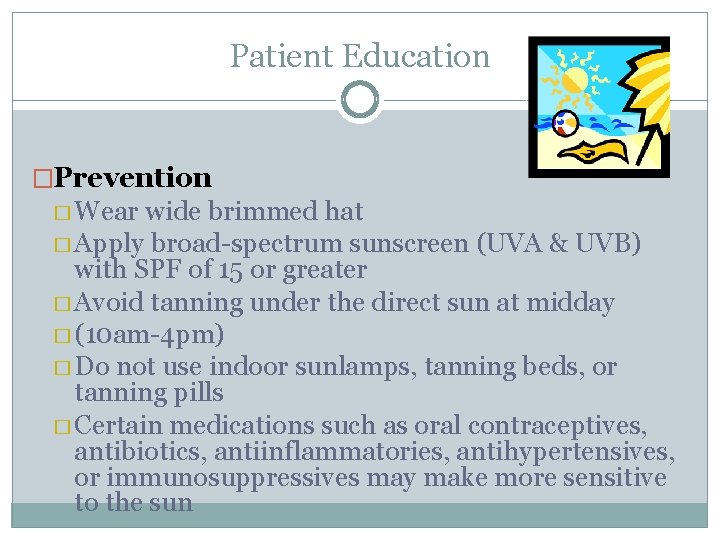 Patient Education �Prevention � Wear wide brimmed hat � Apply broad-spectrum sunscreen (UVA &