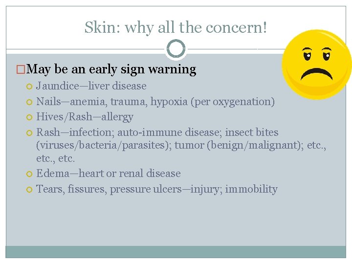 Skin: why all the concern! �May be an early sign warning Jaundice—liver disease Nails—anemia,