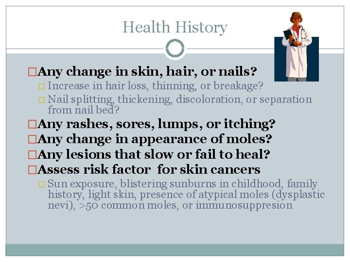 Health History �Any change in skin, hair, or nails? � Increase in hair loss,