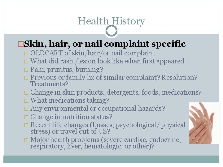 Health History �Skin, hair, or nail complaint specific OLDCART of skin/hair/or nail complaint �