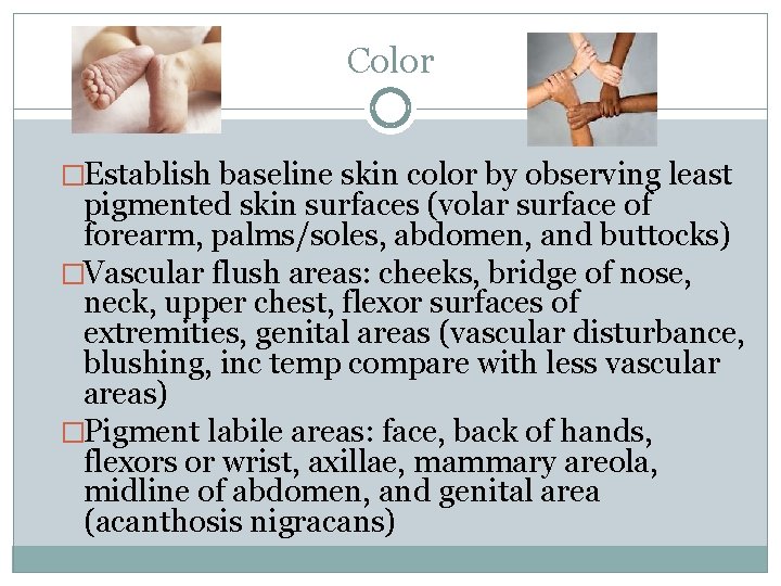 Color �Establish baseline skin color by observing least pigmented skin surfaces (volar surface of