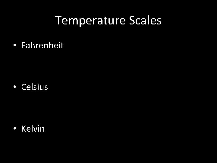 Temperature Scales • Fahrenheit • Celsius • Kelvin 