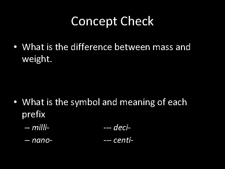 Concept Check • What is the difference between mass and weight. • What is