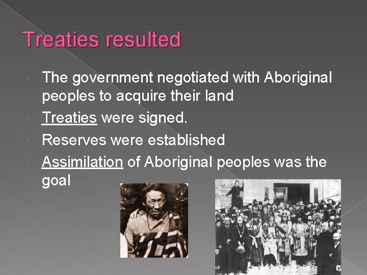 Treaties resulted The government negotiated with Aboriginal peoples to acquire their land Treaties were