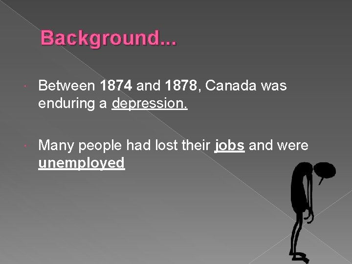 Background. . . Between 1874 and 1878, Canada was enduring a depression. Many people