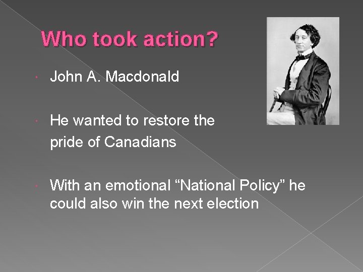 Who took action? John A. Macdonald He wanted to restore the pride of Canadians