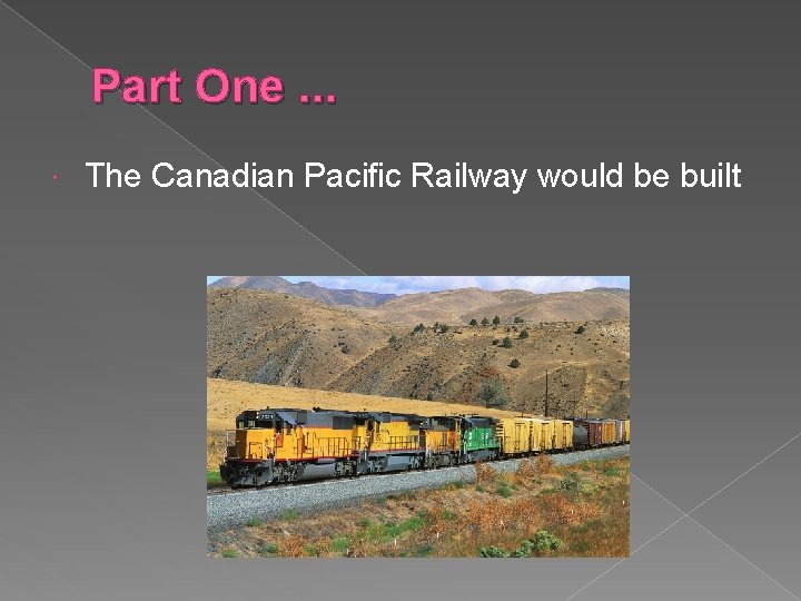 Part One. . . The Canadian Pacific Railway would be built 