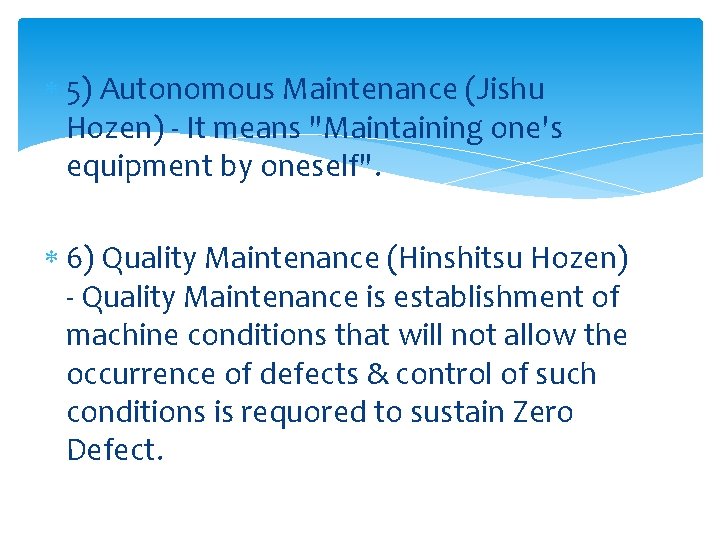  5) Autonomous Maintenance (Jishu Hozen) - It means "Maintaining one's equipment by oneself".