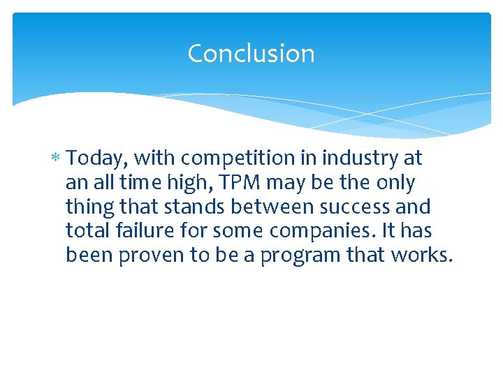 Conclusion Today, with competition in industry at an all time high, TPM may be
