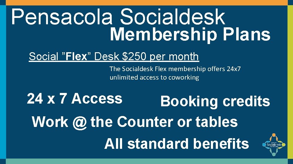 Pensacola Socialdesk Membership Plans Social ”Flex” Desk $250 per month The Socialdesk Flex membership
