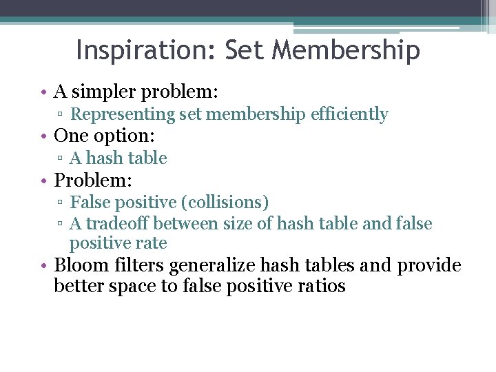 Inspiration: Set Membership • A simpler problem: ▫ Representing set membership efficiently • One