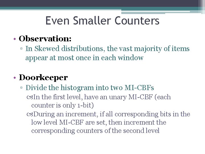 Even Smaller Counters • Observation: ▫ In Skewed distributions, the vast majority of items