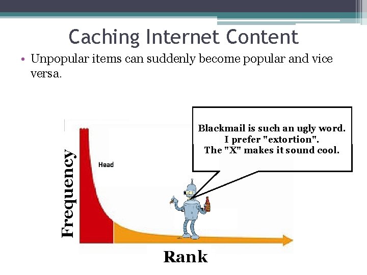 Caching Internet Content Frequency • Unpopular items can suddenly become popular and vice versa.