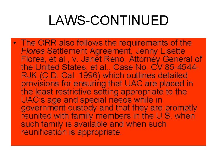 LAWS-CONTINUED • The ORR also follows the requirements of the Flores Settlement Agreement, Jenny