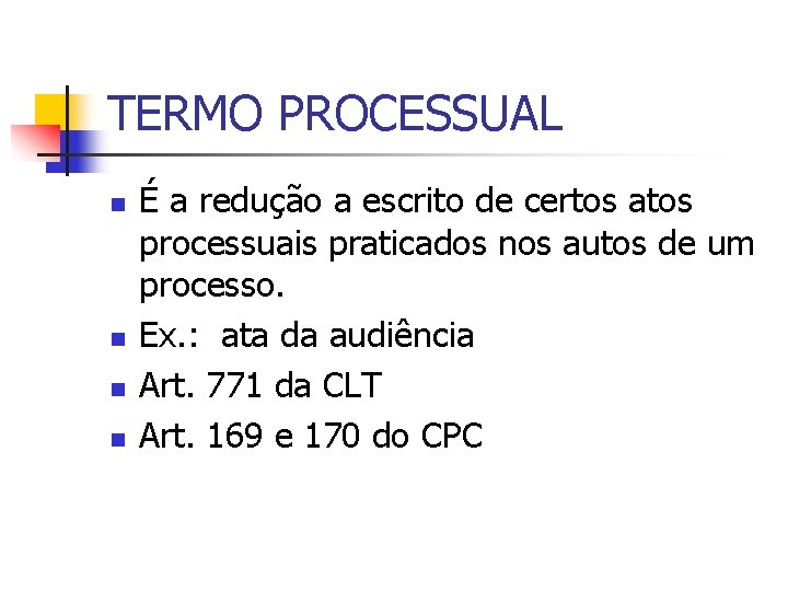 TERMO PROCESSUAL n n É a redução a escrito de certos atos processuais praticados