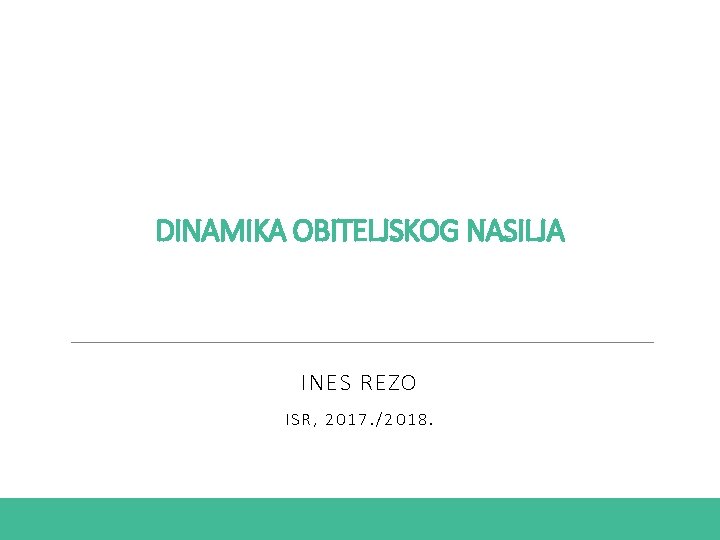 DINAMIKA OBITELJSKOG NASILJA INES REZO ISR, 2017. /2018. 