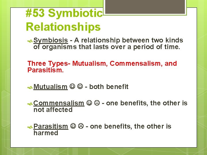 #53 Symbiotic Relationships Symbiosis - A relationship between two kinds of organisms that lasts