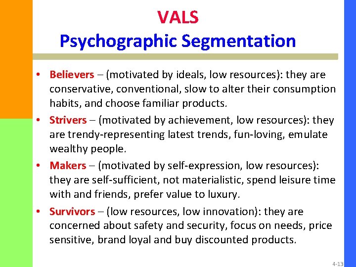 VALS Psychographic Segmentation • Believers – (motivated by ideals, low resources): they are conservative,