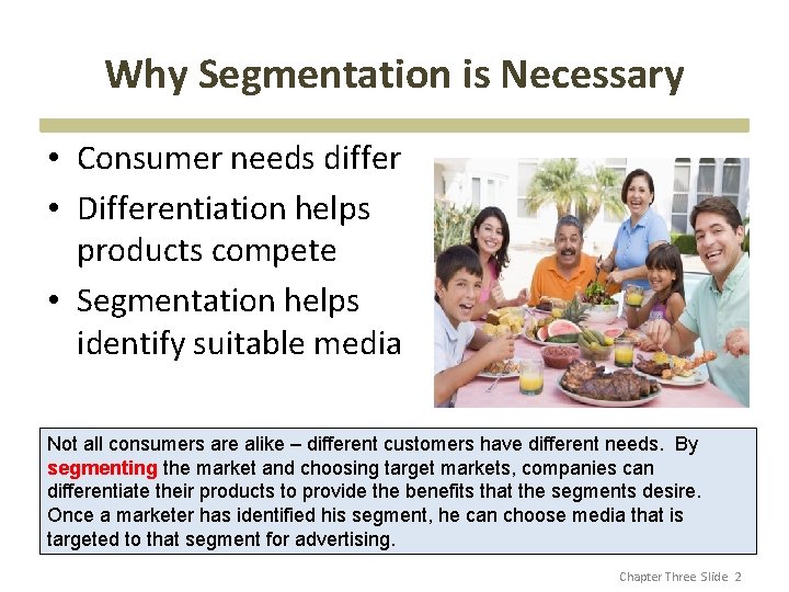 Why Segmentation is Necessary • Consumer needs differ • Differentiation helps products compete •